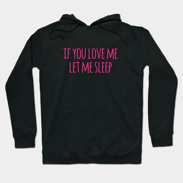 If You Love Me Let Me Sleep Hoodie by CANVAZSHOP